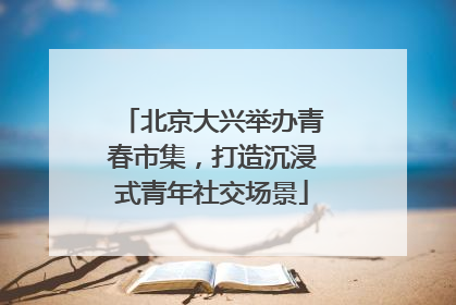 北京大兴举办青春市集，打造沉浸式青年社交场景