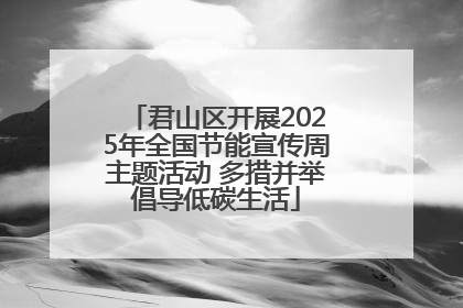君山区开展2025年全国节能宣传周主题活动 多措并举倡导低碳生活