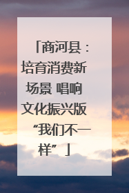 商河县：培育消费新场景 唱响文化振兴版“我们不一样”