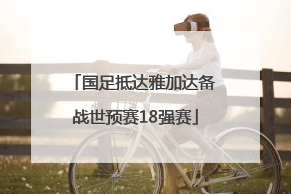 国足抵达雅加达备战世预赛18强赛