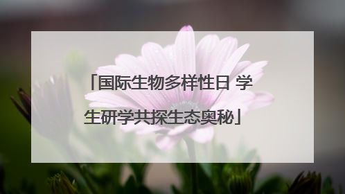 国际生物多样性日 学生研学共探生态奥秘