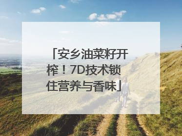 安乡油菜籽开榨！7D技术锁住营养与香味