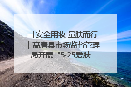 安全用妆 量肤而行｜高唐县市场监督管理局开展“5·25爱肤日”宣传活动，共筑安全用妆防线