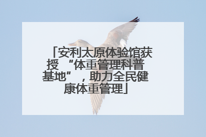 安利太原体验馆获授 “体重管理科普基地”，助力全民健康体重管理
