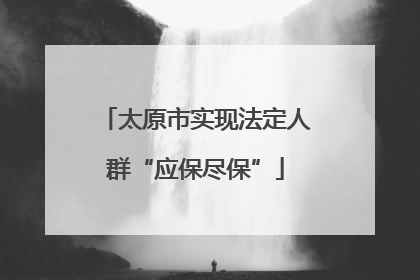 太原市实现法定人群“应保尽保”