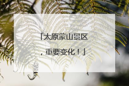 太原蒙山景区，重要变化！