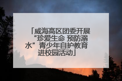 威海高区团委开展“珍爱生命 预防溺水”青少年自护教育进校园活动