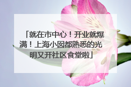 就在市中心！开业就爆满！上海小囡都熟悉的光明又开社区食堂啦