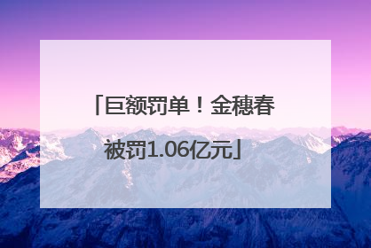 巨额罚单！金穗春被罚1.06亿元