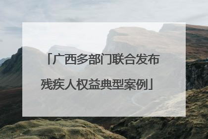 广西多部门联合发布残疾人权益典型案例