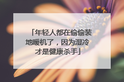 年轻人都在偷偷装地暖机了，因为湿冷才是健康杀手