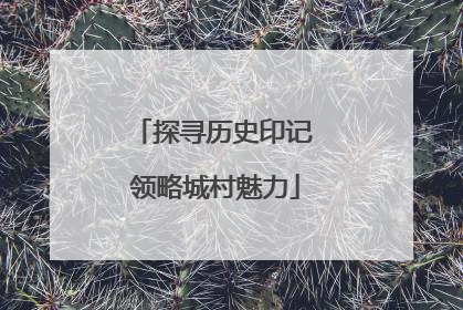 探寻历史印记 领略城村魅力