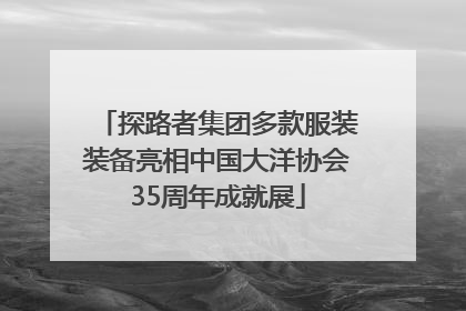探路者集团多款服装装备亮相中国大洋协会35周年成就展