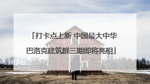 打卡点上新 中国最大中华巴洛克建筑群三期即将亮相