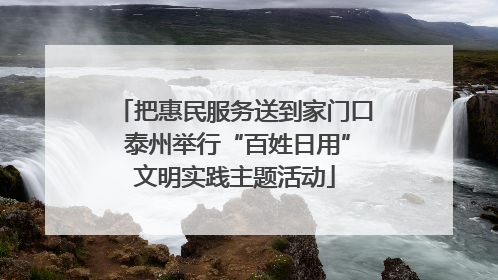把惠民服务送到家门口 泰州举行“百姓日用”文明实践主题活动