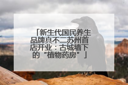 新生代国民养生品牌真不二苏州首店开业：古城墙下的“植物药房”