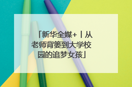 新华全媒+丨从老师背篓到大学校园的追梦女孩