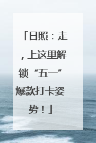 日照：走，上这里解锁“五一”爆款打卡姿势！