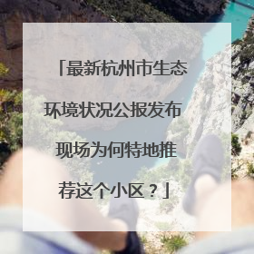 最新杭州市生态环境状况公报发布 现场为何特地推荐这个小区？
