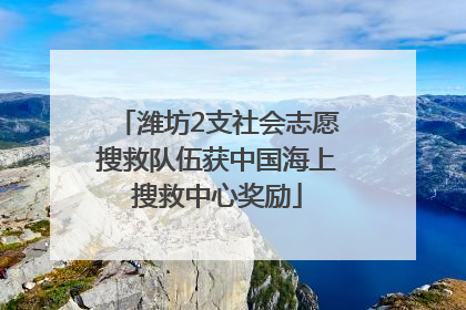潍坊2支社会志愿搜救队伍获中国海上搜救中心奖励