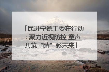 民进宁德工委在行动：聚力近视防控 童声共筑“睛”彩未来