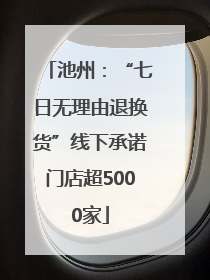池州：“七日无理由退换货”线下承诺门店超5000家