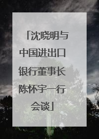 沈晓明与中国进出口银行董事长陈怀宇一行会谈