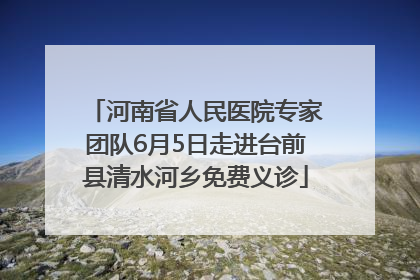 河南省人民医院专家团队6月5日走进台前县清水河乡免费义诊