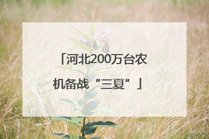 河北200万台农机备战“三夏”