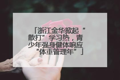 浙江金华掀起“散打”学习热，青少年强身健体响应“体重管理年”