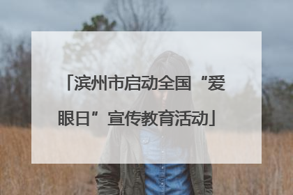 滨州市启动全国“爱眼日”宣传教育活动
