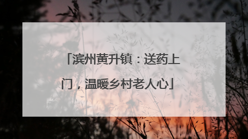 滨州黄升镇：送药上门，温暖乡村老人心