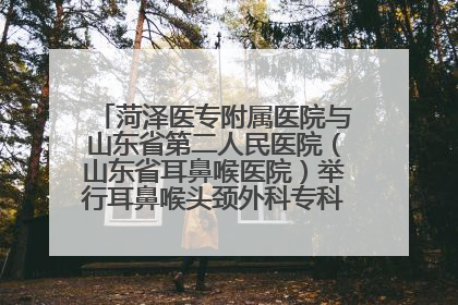 菏泽医专附属医院与山东省第二人民医院（山东省耳鼻喉医院）举行耳鼻喉头颈外科专科联盟签约揭牌仪式
