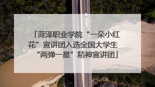 菏泽职业学院“一朵小红花”宣讲团入选全国大学生“两弹一星”精神宣讲团