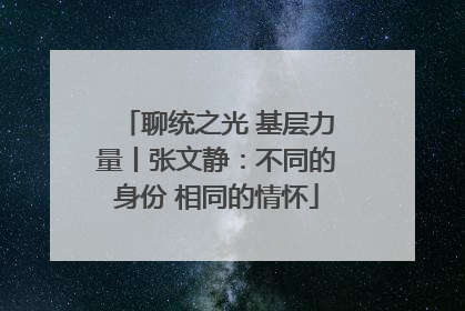 聊统之光 基层力量丨张文静：不同的身份 相同的情怀