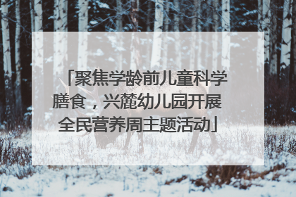 聚焦学龄前儿童科学膳食，兴麓幼儿园开展全民营养周主题活动