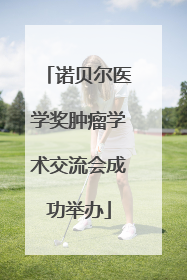 诺贝尔医学奖肿瘤学术交流会成功举办