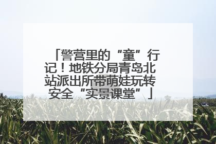 警营里的“童”行记！地铁分局青岛北站派出所带萌娃玩转安全“实景课堂”