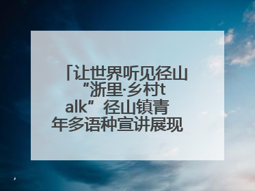 让世界听见径山 “浙里·乡村talk”径山镇青年多语种宣讲展现文化国际范