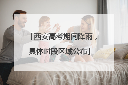 西安高考期间降雨，具体时段区域公布