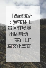 西藏拉萨：罗布林卡景区驻场演出周启动 “家门口”享文化盛宴