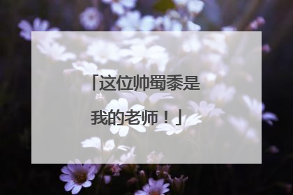 这位帅蜀黍是我的老师！