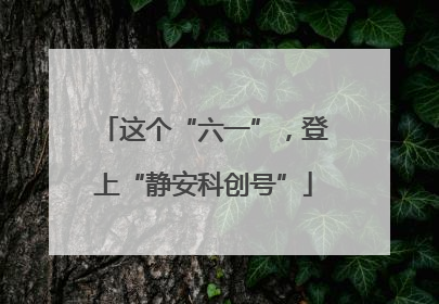 这个“六一”，登上“静安科创号”