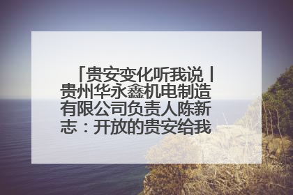 贵安变化听我说丨贵州华永鑫机电制造有限公司负责人陈新志：开放的贵安给我走出去的底气