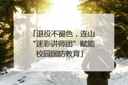 退役不褪色，连山“迷彩讲师团”赋能校园国防教育