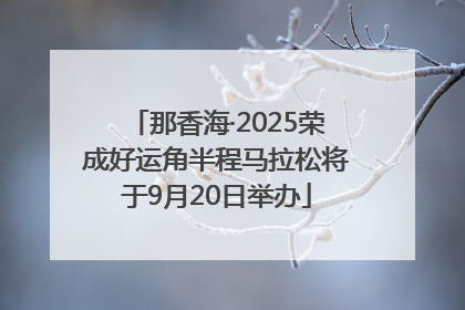 那香海·2025荣成好运角半程马拉松将于9月20日举办