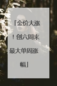 金价大涨！创六周来最大单周涨幅