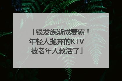 银发族渐成麦霸！年轻人抛弃的KTV被老年人救活了
