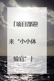 项目部迎来“小小体验官”
