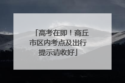 高考在即！商丘市区内考点及出行提示请收好